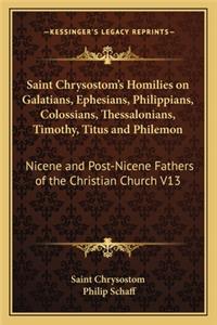 Saint Chrysostom's Homilies on Galatians, Ephesians, Philippians, Colossians, Thessalonians, Timothy, Titus and Philemon