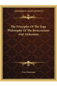 Principles of the Yoga Philosophy of the Rosicrucians and Alchemists