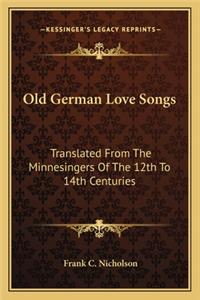 Old German Love Songs: Translated from the Minnesingers of the 12th to 14th Centuries