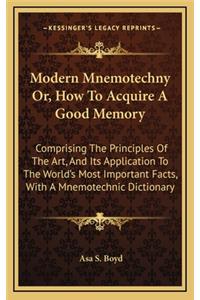 Modern Mnemotechny Or, How to Acquire a Good Memory