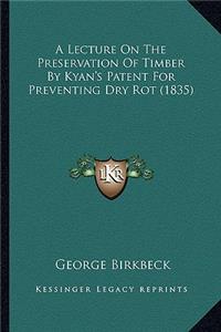A Lecture on the Preservation of Timber by Kyan's Patent for Preventing Dry Rot (1835)