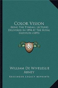 Color Vision: Being the Tyndall Lectures Delivered in 1894 at the Royal Institute (1895)