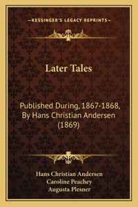 Later Tales: Published During, 1867-1868, by Hans Christian Andersen (1869)