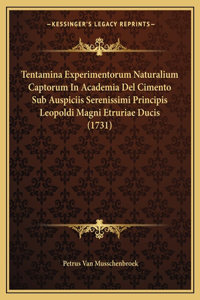 Tentamina Experimentorum Naturalium Captorum In Academia Del Cimento Sub Auspiciis Serenissimi Principis Leopoldi Magni Etruriae Ducis (1731)