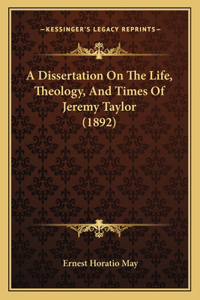 A Dissertation On The Life, Theology, And Times Of Jeremy Taylor (1892)