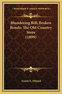 Blundering Bill; Broken Bonds; The Old Country Store (1899)