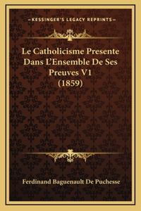 Le Catholicisme Presente Dans L'Ensemble de Ses Preuves V1 (1859)
