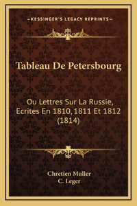 Tableau de Petersbourg: Ou Lettres Sur La Russie, Ecrites En 1810, 1811 Et 1812 (1814)