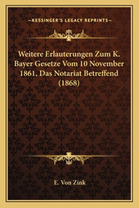 Weitere Erlauterungen Zum K. Bayer Gesetze Vom 10 November 1861, Das Notariat Betreffend (1868)