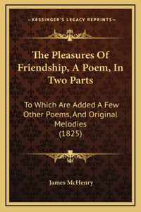 The Pleasures Of Friendship, A Poem, In Two Parts