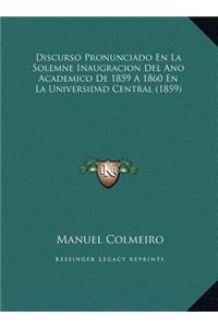 Discurso Pronunciado En La Solemne Inaugracion Del Ano Academico De 1859 A 1860 En La Universidad Central (1859)