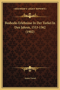 Busbeeks Erlebnisse In Der Turkei In Den Jahren, 1553-1562 (1902)