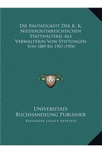 Die Bautatigkeit Der K. K. Niederosterreichischen Statthalterei Als Verwalterin Von Stiftungen