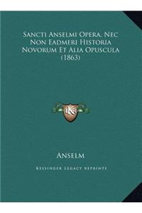 Sancti Anselmi Opera, Nec Non Eadmeri Historia Novorum Et Alia Opuscula (1863)