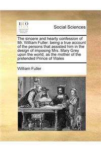 The sincere and hearty confession of Mr. William Fuller