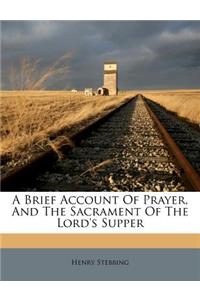 A Brief Account of Prayer, and the Sacrament of the Lord's Supper