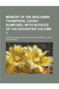 Memoir of Sir Benjamin Thompson, Count Rumford, with Notices of His Daughter Volume 1