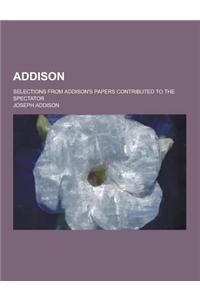 Addison; Selections from Addison's Papers Contributed to the Spectator