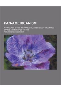 Pan-Americanism; A Forecast of the Inevitable Clash Between the United States and Europe's Victor