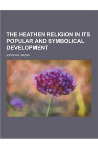 The Heathen Religion in Its Popular and Symbolical Development