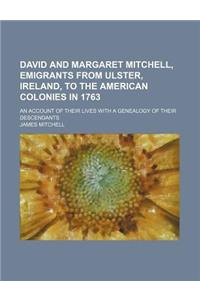 David and Margaret Mitchell, Emigrants from Ulster, Ireland, to the American Colonies in 1763; An Account of Their Lives with a Genealogy of Their Descendants