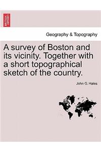 A Survey of Boston and Its Vicinity. Together with a Short Topographical Sketch of the Country.