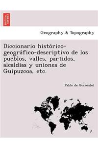 Diccionario histórico-geográfico-descriptivo de los pueblos, valles, partidos, alcaldias y uniones de Guipuzcoa, etc.