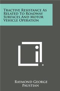 Tractive Resistance as Related to Roadway Surfaces and Motor Vehicle Operation