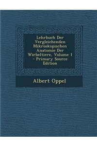 Lehrbuch Der Vergleichenden Mikroskopischen Anatomie Der Wirbeltiere, Volume 1