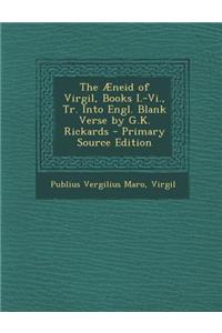 Aeneid of Virgil, Books I.-VI., Tr. Into Engl. Blank Verse by G.K. Rickards