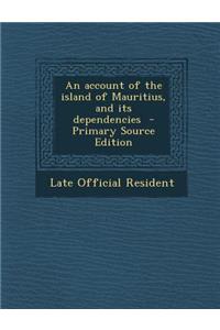 Account of the Island of Mauritius, and Its Dependencies