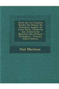 Notes Sur Les Comptes Rendus Des Seances Du Parlement Anglais Au Xviiie Siecle, Conserves Aux Archives Du Ministere Des Affaires Etrangeres