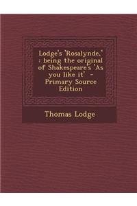 Lodge's 'Rosalynde, ': Being the Original of Shakespeare's 'as You Like It'