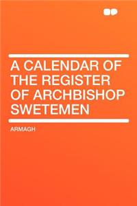 A Calendar of the Register of Archbishop Swetemen