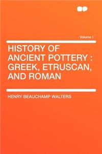 History of Ancient Pottery: Greek, Etruscan, and Roman Volume 1