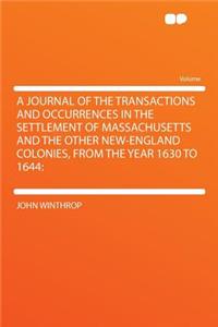 A Journal of the Transactions and Occurrences in the Settlement of Massachusetts and the Other New-England Colonies, from the Year 1630 to 1644
