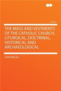 The Mass and Vestments of the Catholic Church, Liturgical, Doctrinal, Historical and Archaeological