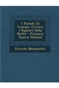 I Piombi Di Venezia, Ovvero, I Signori Della Notte - Primary Source Edition