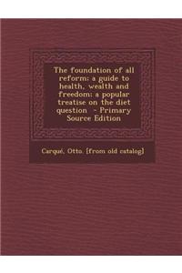The Foundation of All Reform; A Guide to Health, Wealth and Freedom; A Popular Treatise on the Diet Question - Primary Source Edition