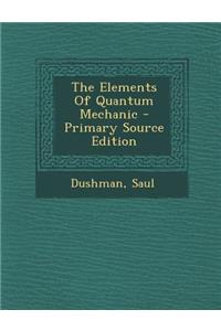 The Elements of Quantum Mechanic - Primary Source Edition