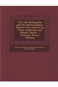 The Pali Dhatupatha and the Dhatumanjusa. Edited with Indexes by Dines Andersen and Helmer Smith - Primary Source Edition