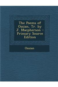 The Poems of Ossian, Tr. by J. MacPherson - Primary Source Edition