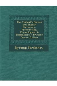The Student's Persian and English Dictionary, Pronouncing, Etymological, & Explanatory - Primary Source Edition