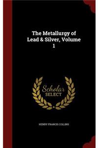 The Metallurgy of Lead & Silver, Volume 1
