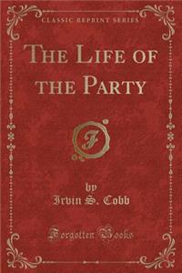 The Life of the Party (Classic Reprint)