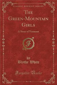 The Green-Mountain Girls: A Story of Vermont (Classic Reprint)