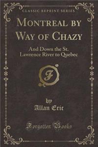 Montreal by Way of Chazy: And Down the St. Lawrence River to Quebec (Classic Reprint)