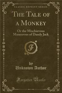 The Tale of a Monkey: Or the Mischievous Maneuvres of Dandy Jack (Classic Reprint)