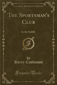 The Sportsman's Club: In the Saddle (Classic Reprint): In the Saddle (Classic Reprint)