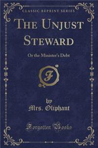 The Unjust Steward: Or the Minister's Debt (Classic Reprint)